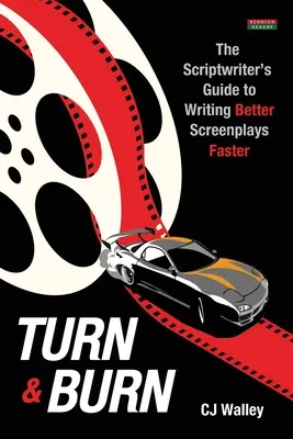 Turn & Burn : Le guide du scénariste pour écrire de meilleurs scénarios plus rapidement - Turn & Burn: The Scriptwriter's Guide to Writing Better Screenplays Faster