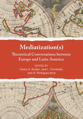Médiatisation(s) : Conversations théoriques entre l'Europe et l'Amérique latine - Mediatization(s): Theoretical Conversations Between Europe and Latin America