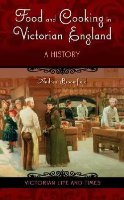 Nourriture et cuisine dans l'Angleterre victorienne : Une histoire - Food and Cooking in Victorian England: A History