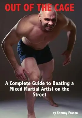 Hors de la cage : Un guide complet pour battre un artiste martial mixte dans la rue - Out of the Cage: A Complete Guide to Beating a Mixed Martial Artist on the Street