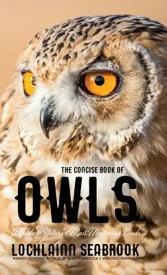 Le livre concis des hiboux : Un guide des oiseaux les plus mystérieux de la nature - The Concise Book of Owls: A Guide to Nature's Most Mysterious Birds