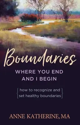 Les limites où tu finis et où je commence : Comment reconnaître et fixer des limites saines - Boundaries Where You End and I Begin: How to Recognize and Set Healthy Boundaries