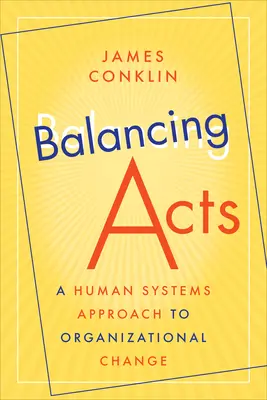 Balancing Acts : Une approche des systèmes humains au changement organisationnel - Balancing Acts: A Human Systems Approach to Organizational Change