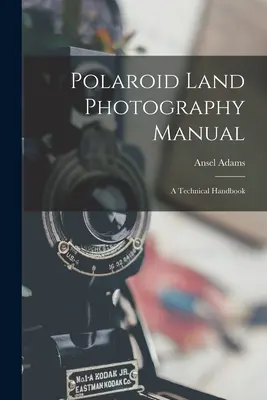Polaroid Land Photography Manual ; a Technical Handbook (Manuel de photographie terrestre Polaroid ; manuel technique) - Polaroid Land Photography Manual; a Technical Handbook