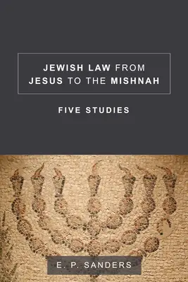 La loi juive de Jésus à la Mishna : Cinq études - Jewish Law from Jesus to the Mishnah: Five Studies