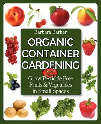 Organic Container Gardening : Cultiver des fruits et légumes sans pesticides dans de petits espaces - Organic Container Gardening: Grow Pesticide-Free Fruits and Vegetables in Small Spaces