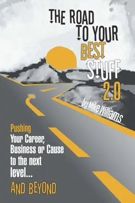 La route vers vos meilleurs atouts 2.0 : Pousser votre carrière, votre entreprise ou votre cause au niveau suivant... et au-delà - The Road to Your Best Stuff 2.0: Pushing Your Career, Business or Cause to the Next Level...and Beyond