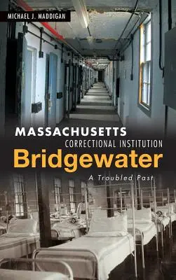 Institution correctionnelle du Massachusetts - Bridgewater : Un passé trouble - Massachusetts Correctional Institution-Bridgewater: A Troubled Past