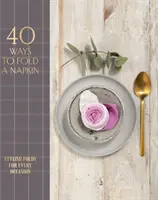 40 façons de plier une serviette : Des plis élégants pour toutes les occasions - 40 Ways to Fold a Napkin: Stylish Folds for Every Occasion