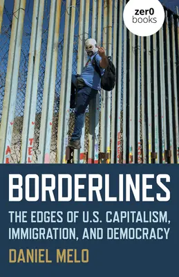 Borderlines : Les limites du capitalisme, de l'immigration et de la démocratie aux États-Unis - Borderlines: The Edges of Us Capitalism, Immigration, and Democracy