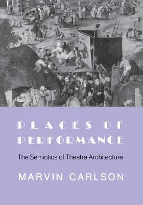 Les lieux de la représentation : La sémiotique de l'architecture théâtrale - Places of Performance: The Semiotics of Theatre Architecture