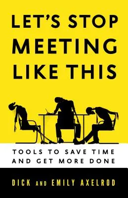 Arrêtons de nous réunir comme ça : Des outils pour gagner du temps et en faire plus - Let's Stop Meeting Like This: Tools to Save Time and Get More Done