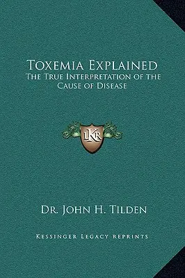 La toxémie expliquée : La véritable interprétation de la cause de la maladie - Toxemia Explained: The True Interpretation of the Cause of Disease