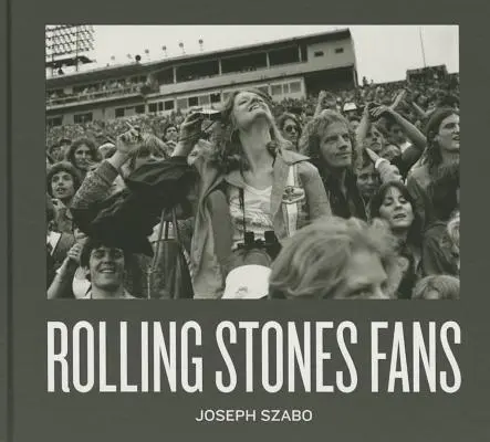 Joseph Szabo : Les fans des Rolling Stones - Joseph Szabo: Rolling Stones Fans
