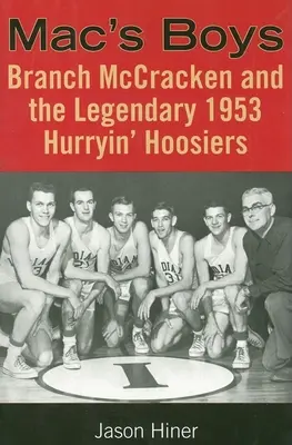 Les garçons de Mac : Branch McCracken et les légendaires Hurryin' Hoosiers de 1953 - Mac's Boys: Branch McCracken and the Legendary 1953 Hurryin' Hoosiers