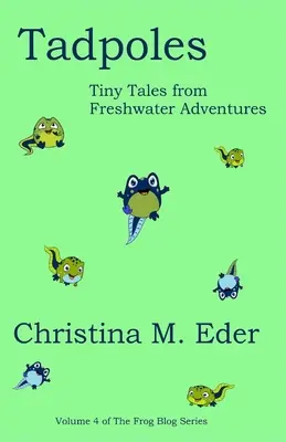 Têtards : Histoires minuscules d'aventures en eau douce - Tadpoles: Tiny Tales from Freshwater Adventures