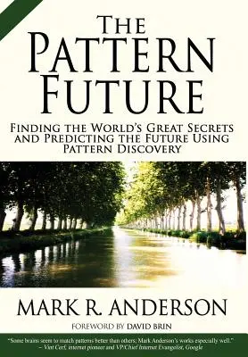 The Pattern Future : Découvrir les grands secrets du monde et prédire l'avenir grâce à la découverte de motifs - The Pattern Future: Finding the World's Great Secrets and Predicting the Future Using Pattern Discovery