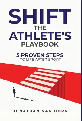 Shift : Le livre de jeu de l'athlète 5 étapes éprouvées pour la vie après le sport - Shift: The Athlete's Playbook 5 Proven Steps to Life after Sport