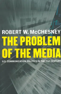 Le problème des médias : La politique de communication des États-Unis au XXIe siècle - The Problem of the Media: U.S. Communication Politics in the Twenty-First Century