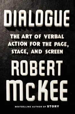 Le dialogue : L'art de l'action verbale pour la page, la scène et l'écran - Dialogue: The Art of Verbal Action for Page, Stage, and Screen