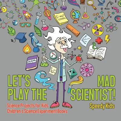 Jouons au savant fou ! Projets scientifiques pour enfants Livres d'expériences scientifiques pour enfants - Let's Play the Mad Scientist! Science Projects for Kids Children's Science Experiment Books