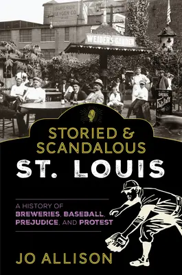 Storied & Scandalous St. Louis : Une histoire de brasseries, de baseball, de préjugés et de protestations - Storied & Scandalous St. Louis: A History of Breweries, Baseball, Prejudice, and Protest