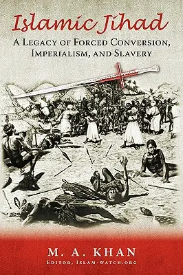 Le Jihad islamique : Un héritage de conversion forcée, d'impérialisme et d'esclavage - Islamic Jihad: A Legacy of Forced Conversion, Imperialism, and Slavery