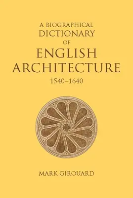 Dictionnaire biographique de l'architecture anglaise, 1540-1640 - A Biographical Dictionary of English Architecture, 1540-1640