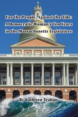 Pour le peuple, à contre-courant : les dix années d'une femme démocrate à la législature du Massachusetts - For the People, Against the Tide: A Democratic Woman's Ten Years in the Massachusetts Legislature