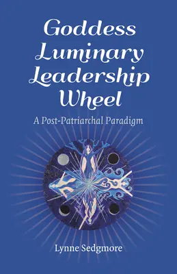 La roue du leadership de la déesse lumineuse : Un paradigme post-patriarcal - Goddess Luminary Leadership Wheel: A Post-Patriarchal Paradigm