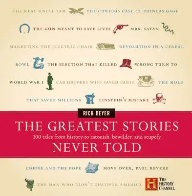 Les plus grandes histoires jamais racontées : 100 récits historiques pour étonner, déconcerter et stupéfier - The Greatest Stories Never Told: 100 Tales from History to Astonish, Bewilder, and Stupefy