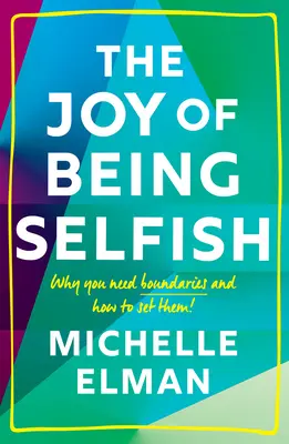 La joie d'être égoïste : Pourquoi vous avez besoin de limites et comment les fixer - The Joy of Being Selfish: Why You Need Boundaries and How to Set Them