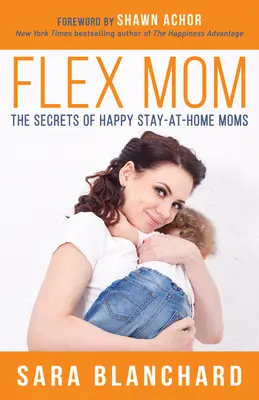 Flex Mom : Les secrets des mères au foyer heureuses - Flex Mom: The Secrets of Happy Stay-At-Home Moms