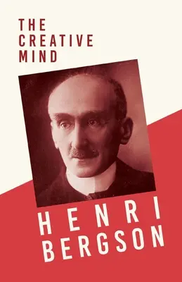 L'esprit créatif : Avec un chapitre de Bergson et sa philosophie par J. Alexander Gunn - The Creative Mind: With a Chapter from Bergson and his Philosophy by J. Alexander Gunn