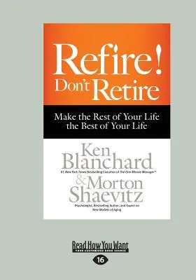 Refire&nbsp;! Ne prenez pas votre retraite : Faites du reste de votre vie le meilleur de votre vie (Large Print 16pt) - Refire! Don't Retire: Make the Rest of Your Life the Best of Your Life (Large Print 16pt)