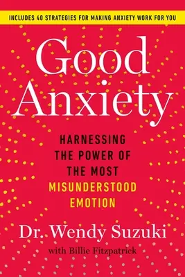 La bonne angoisse : exploiter le pouvoir de l'émotion la plus incomprise - Good Anxiety: Harnessing the Power of the Most Misunderstood Emotion