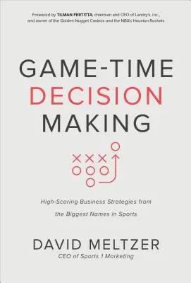 La prise de décision à l'heure du match : les stratégies commerciales à haut rendement des plus grands noms du sport - Game-Time Decision Making: High-Scoring Business Strategies from the Biggest Names in Sports