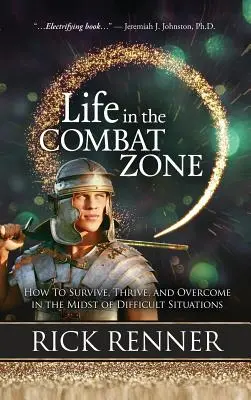 La vie dans la zone de combat : Comment survivre, prospérer et vaincre au milieu de situations difficiles - Life in the Combat Zone: How to Survive, Thrive, & Overcome in the Midst of Difficult Situations