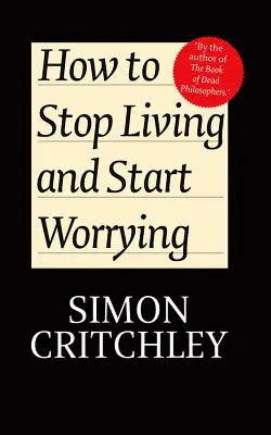 Comment arrêter de vivre et commencer à s'inquiéter : Conversations avec Carl Cederstrom - How to Stop Living and Start Worrying: Conversations with Carl Cederstrom