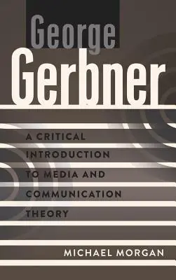 George Gerbner : Une introduction critique à la théorie des médias et de la communication - George Gerbner; A Critical Introduction to Media and Communication Theory