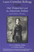 Laura Cornelius Kellogg : Notre démocratie et les Indiens d'Amérique et autres ouvrages - Laura Cornelius Kellogg: Our Democracy and the American Indian and Other Works