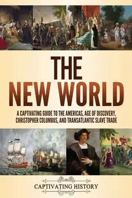 Le Nouveau Monde : Un guide captivant sur les Amériques, l'âge de la découverte, Christophe Colomb et la traite transatlantique des esclaves. - The New World: A Captivating Guide to the Americas, Age of Discovery, Christopher Columbus, and Transatlantic Slave Trade