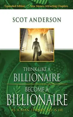 Pensez comme un milliardaire, devenez milliardaire : Tel qu'un homme pense, tel il est - Think Like a Billionaire, Become a Billionaire: As a Man Thinks, So Is He