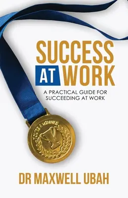 Success@Work : Un guide pratique pour réussir au travail - Success@Work: A Practical Guide for Succeeding at Work