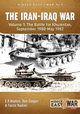 La guerre Iran-Irak. Volume 1 (édition révisée et augmentée) : La bataille du Khuzestan, septembre 1980-mai 1982 - The Iran-Iraq War. Volume 1 (Revised & Expanded Edition): The Battle for Khuzestan, September 1980-May 1982