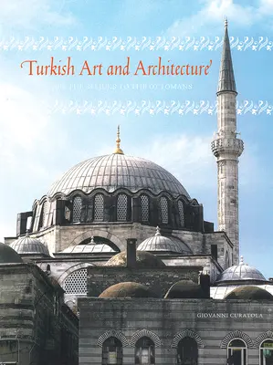 Art et architecture turcs - Des Seldjoukides aux Ottomans - Turkish Art and Architecture - From the Seljuks to the Ottomans