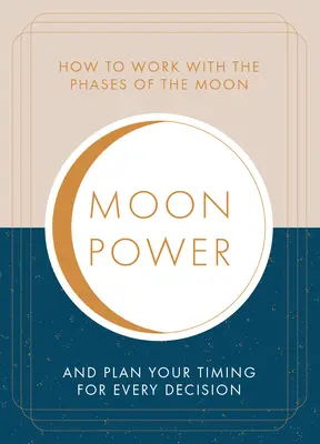 Moonpower : Comment travailler avec les phases de la lune et planifier votre timing pour chaque décision importante. - Moonpower: How to Work with the Phases of the Moon and Plan Your Timing for Every Major Decision