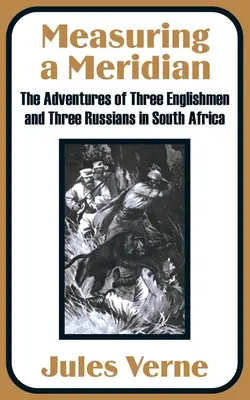 Mesurer un méridien : Les aventures de trois Anglais et de trois Russes en Afrique du Sud - Measuring a Meridian: The Adventures of Three Englishmen and Three Russians in South Africa