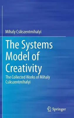 Le modèle systémique de la créativité : L'œuvre de Mihaly Csikszentmihalyi - The Systems Model of Creativity: The Collected Works of Mihaly Csikszentmihalyi