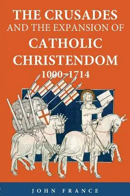 Les croisades et l'expansion de la chrétienté catholique, 1000-1714 - The Crusades and the Expansion of Catholic Christendom, 1000-1714